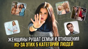 Женщины рушат семьи и отношения из-за этих 5 категорий людей