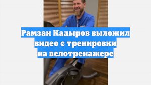 Рамзан Кадыров выложил видео с тренировки на велотренажере