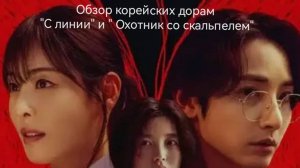 Обзор корейских дорам: "С линии"  и "Охотник со скальпелем".