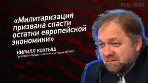 "Милитаризация призвана спасти остатки европейской экономики" - Кирилл Коктыш