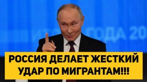 РОССИЯ ДЕЛАЕТ ЖЕСТКИЙ УДАР ПО МИГРАНТАМ!!!