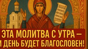 Эта молитва с утра - и день будет благоскловен!