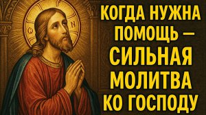 Когда нужна помощь - сильная молитва ГОСПОДУ