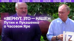 «Вернут. Это наше» — диалог Путина и Лукашенко про Часов Яр