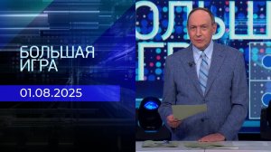 Большая игра. Часть 1. Выпуск от 01.08.2025