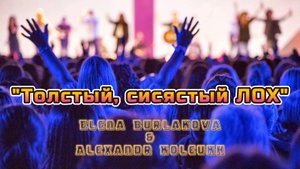 "Толстый, сисястый ЛОХ" 2025 - Elena Burlakova & Alexandr Koleukh