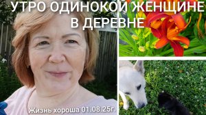 УТРО ОДИНОКОЙ ЖЕНЩИНЫ В ДЕРЕВНЕ _ ЖИЗНЬ В ДЕРЕВНЕ _ ЖИЗНЬ ХОРОША 01.08.25г.