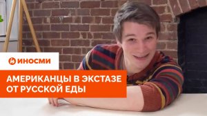 «Сначала грибы, потом соленая атака». Американцы в экстазе от русской еды