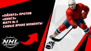«Ойлерз» против «Кингз» | Матч № 5 | Самые яркие моменты