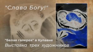 "Белая галерея" в Купавне. "Слава Богу!" - Выставка трёх художников.
