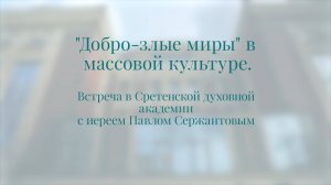 Добро-злые миры в массовой культуре. Священник Павел Сержантов