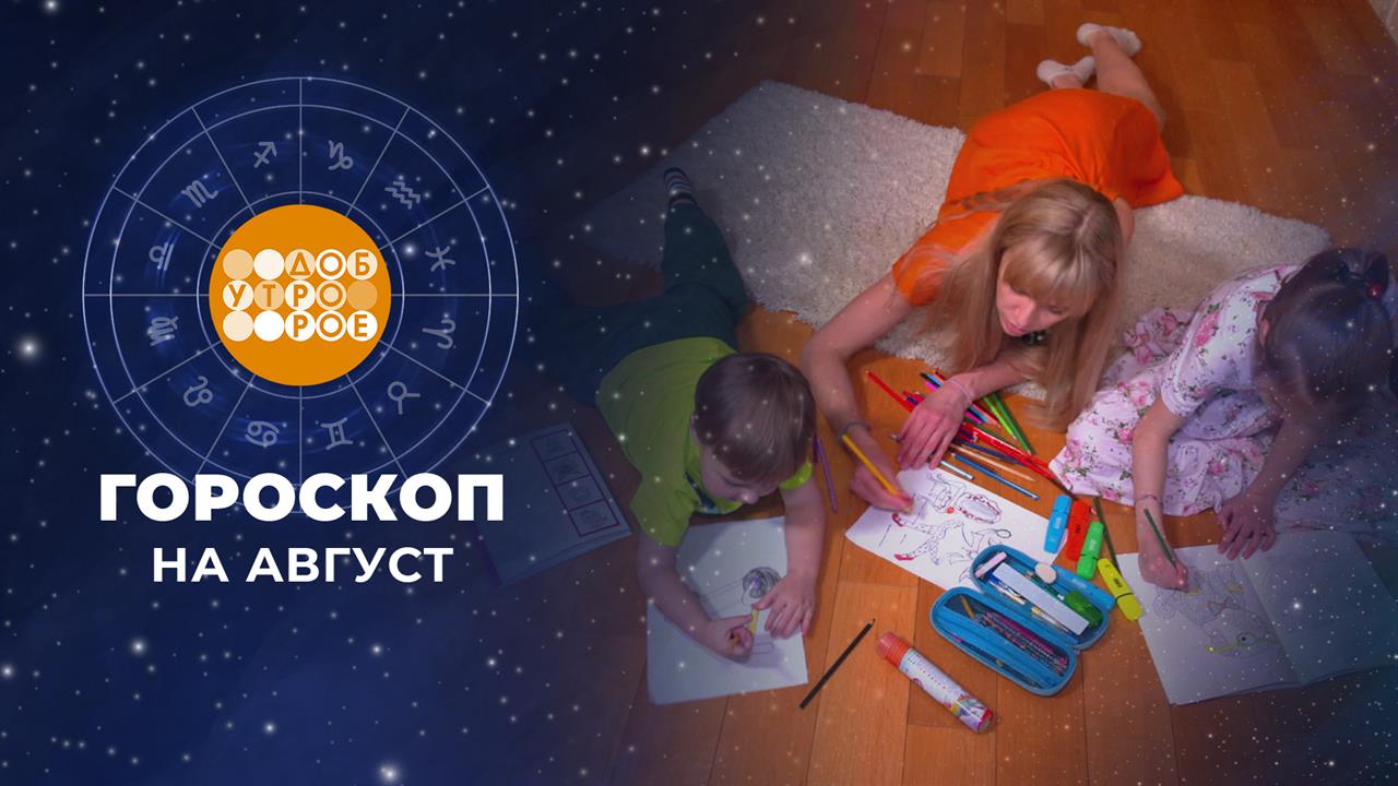 Гороскоп на август. Доброе утро. Фрагмент выпуска от 01.08.2025