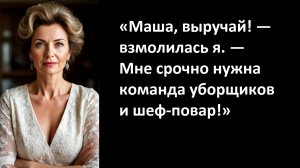 «Маша, выручай! — взмолилась я. — Мне срочно нужна команда уборщиков и шеф-повар!»
