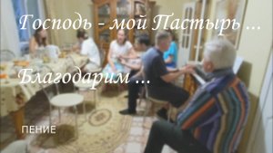 Господь - мой Пастырь ... Благодарим / пение