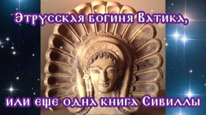 Этрусская богиня Ватика, или еще одна книга Сивиллы 01.08.2025 🌚⚡🌞🔥