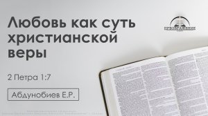 «Любовь как суть христианской веры» | 2 Петра 1:7 | Абдунобиев Е.Р. | 01.08.25