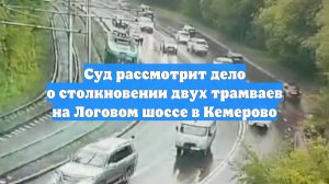 Суд рассмотрит дело о столкновении двух трамваев на Логовом шоссе в Кемерово