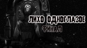 Лихо одноглазое. Финал