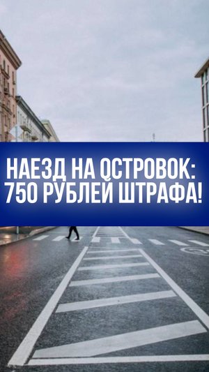 750 рублей за неосторожность: как наезд на островок безопасности может обернуться штрафом