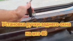 Установка ручки запора и регулировка заднего окна, кабина мтз-80.