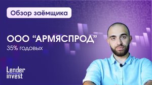 ДОХОДНОСТЬ 35% ГОДОВЫХ: ОБЗОР ЗАЁМЩИКА ООО «АРМЯСПРОД»