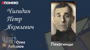 Чигидин Петр Яковлевич. Проект "Я помню" Артема Драбкина. Пехотинцы.