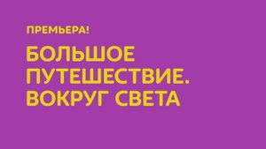 "Большое путешествие. Вокруг света" смотрите на телеканале "О!"
