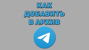 Как добавить в архив в Телеграмме