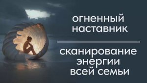 Огненный наставник. Сканирование энергии всей семьи