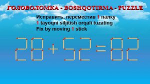 ГОЛОВОЛОМКА - BOSHQOTIRMA – PUZZLE.  Спичка. 28+52=82, 26+64=99, 22+35=68, 29+62=80