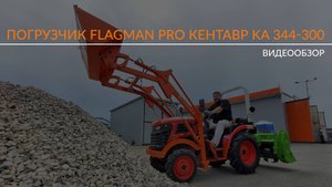 Обзор фронтального погрузчика Flagman PRO Кентавр KA 344-300