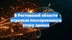 В Ростовской области отразили массированную атаку дронов
