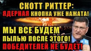 То, о чём молчат СМИ: нажатие ядерной кнопки уже не миф. Cкотт Риттер всё объяснил.