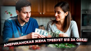 Американская жена берет с мужа $15 за обед!  Разрушает ли эта бизнес-модель семью?