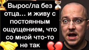 Вырос/ла без отца… и живу с постоянным ощущением, что со мной что-то не так
