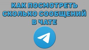 Как посмотреть сколько сообщений в чате Телеграмм