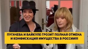 ПУГАЧЕВА И ВАЙКУЛЕ ГРОЗИТ ПОЛНАЯ ОТМЕНА И КОНФИСКАЦИЯ ИМУЩЕСТВА В РОССИИ!!!