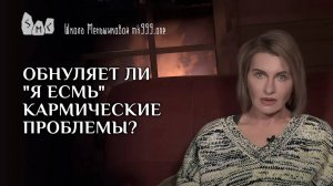 Обнуляет ли "Я Есмь" кармические проблемы?