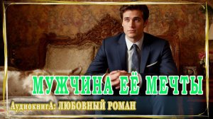 АУДИОКНИГА ЛЮБОВНЫЙ РОМАН: МУЖЧИНА ЕЁ МЕЧТЫ