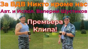 КЛИП За ВДВ НИКТО КРОМЕ НАС / Автор и Исполнитель ВАЛЕРИЙ ШУСТИКОВ