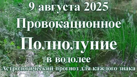 Провокационное ПОЛНОЛУНИЕ 9 августа 2025 для каждого знака