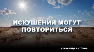 Искушения могут повториться - Александр Антонов