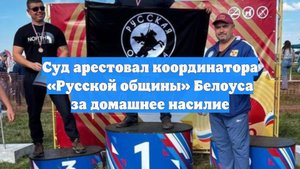 Суд арестовал координатора «Русской общины» Белоуса за домашнее насилие