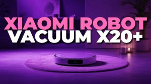 Полный обзор Xiaomi Robot Vacuum X20+ — революция в мире робот-пылесосов! 🚀🧹