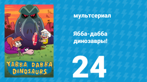 Ябба-дабба динозавры! 24 серия «Женщина из будущего» (мультсериал, 2020)