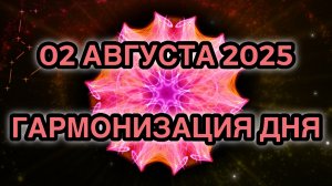 Гармонизация дня 02 августа 2025. Трансформационная Медитация.