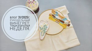 Рукодельный винегрет: такая короткая неделя. Влог 31/2025г.