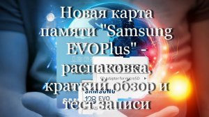 Новая карта памяти "Samsung EVOPlus" - распаковка, краткий обзор и тест записи #мой_мир_поморье