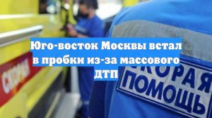 Юго-восток Москвы встал в пробки из-за массового ДТП