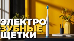 Лучшие электрические зубные щетки 2025 — топ моделей для здоровой и сияющей улыбки! 😁✨🦷